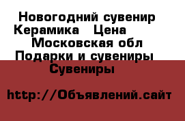Новогодний сувенир. Керамика › Цена ­ 200 - Московская обл. Подарки и сувениры » Сувениры   